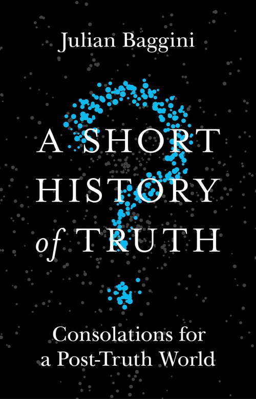 Book cover of A Short History of Truth: Consolations for a Post-Truth World