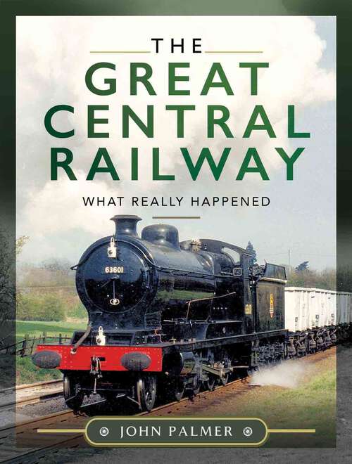 Book cover of The Great Central Railway: What Really Happened