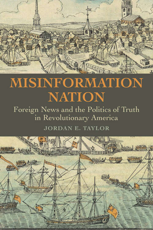 Book cover of Misinformation Nation: Foreign News and the Politics of Truth in Revolutionary America