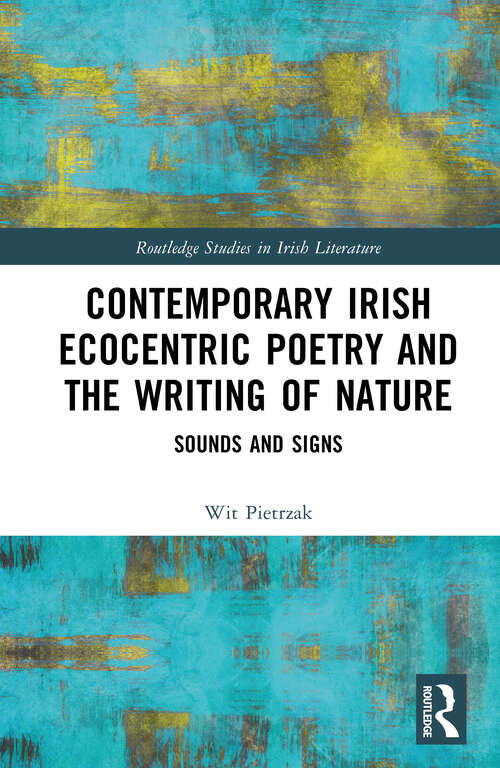 Book cover of Contemporary Irish Ecocentric Poetry and the Writing of Nature: Sounds and Signs (1) (Routledge Studies in Irish Literature)