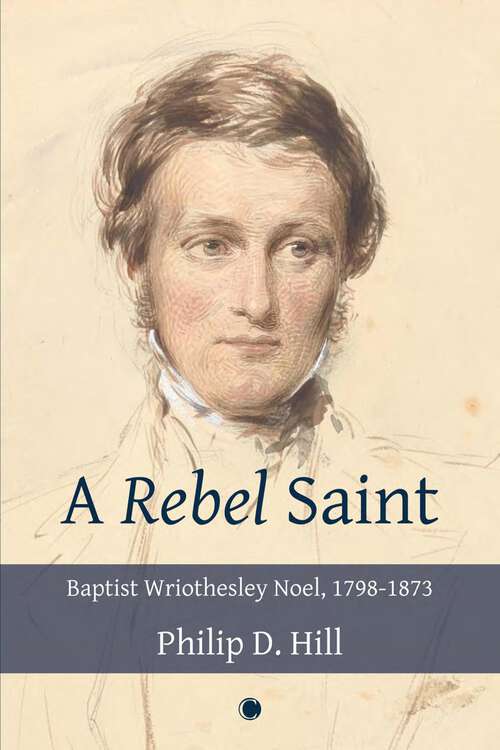Book cover of A Rebel Saint: Baptist Wriothesley Noel, 1798-1873 (1)