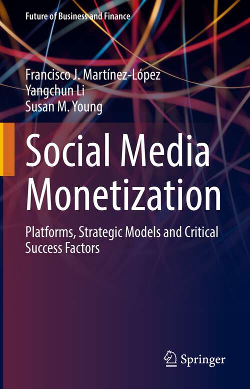 Social Media Monetization: Platforms, Strategic Models and Critical Success Factors (Future of Business and Finance)