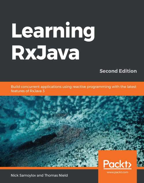 Book cover of Learning RxJava: Build concurrent applications using reactive programming with the latest features of RxJava 3, 2nd Edition