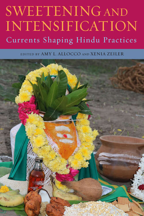 Book cover of Sweetening and Intensification: Currents Shaping Hindu Practices (SUNY series in Hindu Studies)