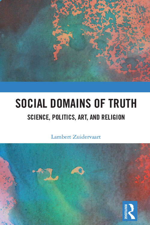 Book cover of Social Domains of Truth: Science, Politics, Art, and Religion