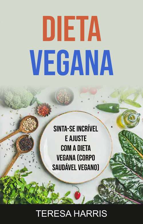 Book cover of Dieta Vegana (Corpo Saudável Vegano): Sinta-se incrível e em forma com a dieta vegan (corpo saudável vegan)