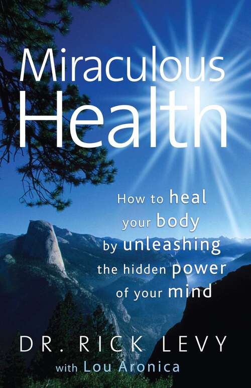 Book cover of Miraculous Health: How to Heal Your Body by Unleashing the Hidden Power of Your Mind