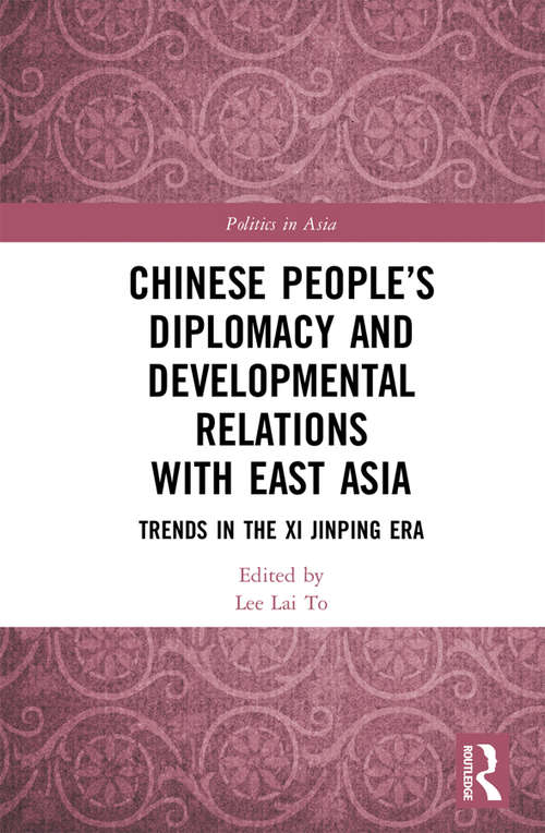 Chinese People’s Diplomacy and Developmental Relations with East Asia: Trends in the Xi Jinping Era (Politics in Asia)