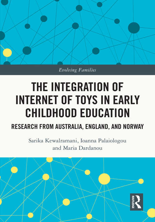 Book cover of The Integration of Internet of Toys in Early Childhood Education: Research from Australia, England, and Norway (Evolving Families)