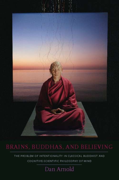 Book cover of Brains, Buddhas, and Believing: The Problem of Intentionality in Classical Buddhist and Cognitive-Scientific Philosophy of Mind
