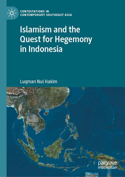 Book cover of Islamism and the Quest for Hegemony in Indonesia (1st ed. 2023) (Contestations in Contemporary Southeast Asia)