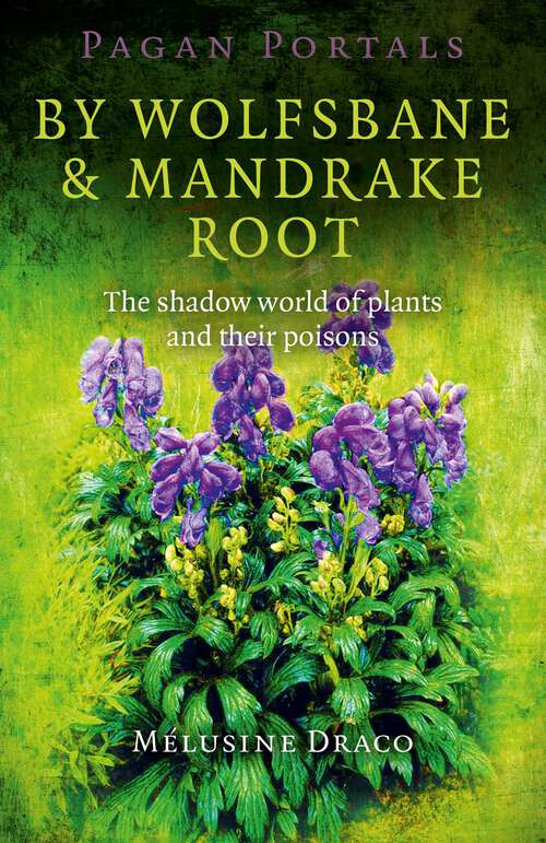 Book cover of Pagan Portals - By Wolfsbane & Mandrake Root: The Shadow World Of Plants And Their Poisons