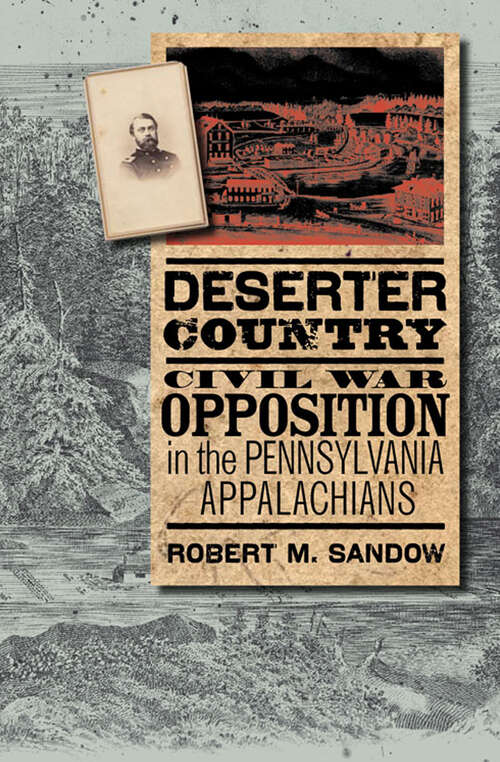 Book cover of Deserter Country: Civil War Opposition in the Pennsylvania Appalachians (3) (The\north's Civil War Ser.)