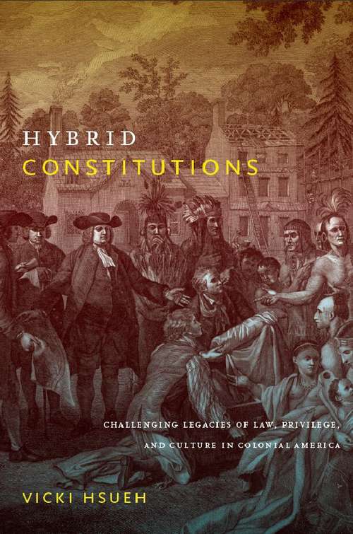 Hybrid Constitutions: Challenging Legacies of Law, Privilege, and Culture in Colonial America