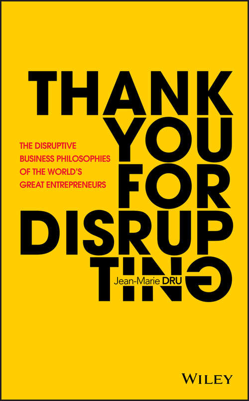 Thank You For Disrupting: The Disruptive Business Philosophies of The World's Great Entrepreneurs