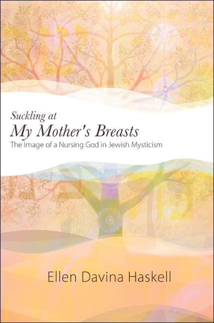 Book cover of Suckling at My Mother's Breasts: The Image of a Nursing God in Jewish Mysticism (SUNY series in Western Esoteric Traditions)