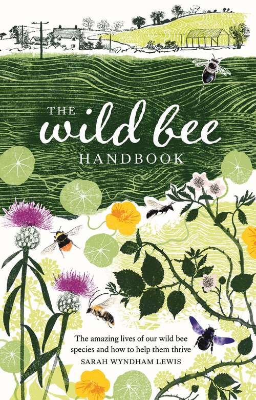 Book cover of The Wild Bee Handbook: The Amazing Lives of Our Wild Species and How to Help Them Thrive