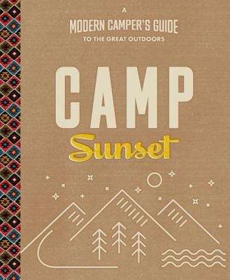 Camp Sunset: A Modern Camper's Guide to the Great Outdoors