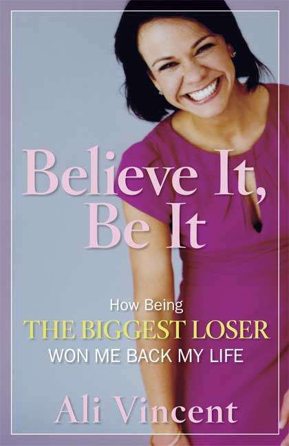 Book cover of Believe It, Be It: How Being the Biggest Loser Won Me Back My Life