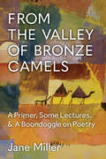 From the Valley of Bronze Camels: A Primer, Some Lectures, & A Boondoggle on Poetry (Poets On Poetry)