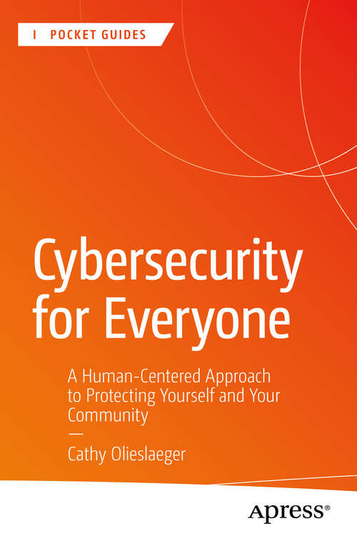 Book cover of Cybersecurity for Everyone: A Human-Centered Approach to Protecting Yourself and Your Community (First Edition) (Apress Pocket Guides)