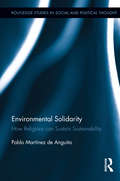 Environmental Solidarity: How Religions Can Sustain Sustainability (Routledge Studies in Social and Political Thought)