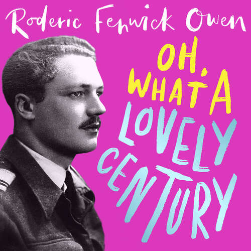 Book cover of Oh, What a Lovely Century: One man's marvellous adventures in love, war and high society