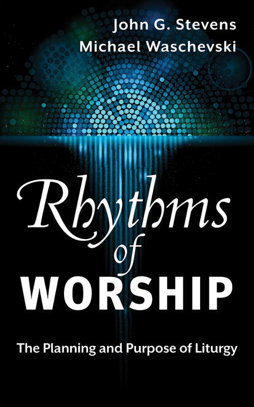Rhythms of Worship: The Planning and Purpose of Liturgy