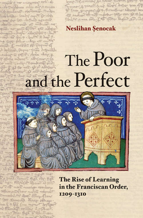Book cover of The Poor and the Perfect: The Rise of Learning in the Franciscan Order, 1209–1310