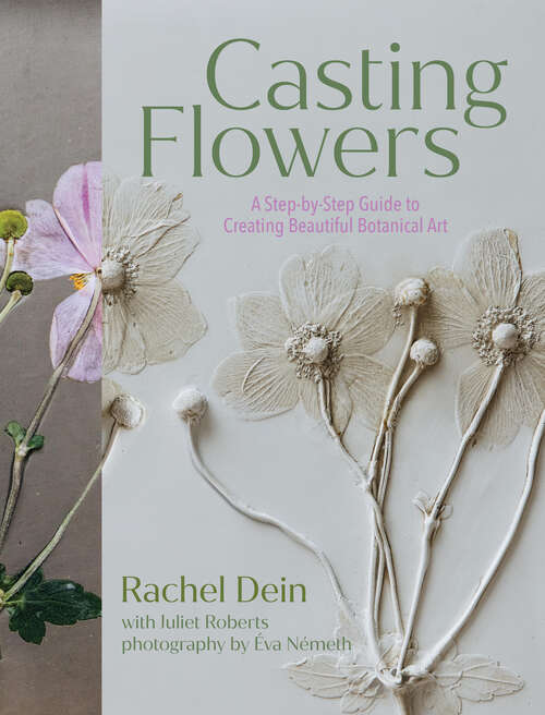 Book cover of Casting Flowers: A Step-by-Step Guide to Creating Beautiful Botanical Art