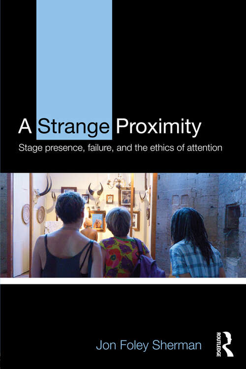 A Strange Proximity: Stage Presence, Failure, and the Ethics of Attention