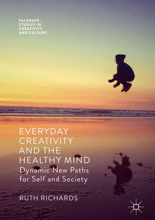 Book cover of Everyday Creativity and the Healthy Mind: Dynamic New Paths for Self and Society (Palgrave Studies in Creativity and Culture)