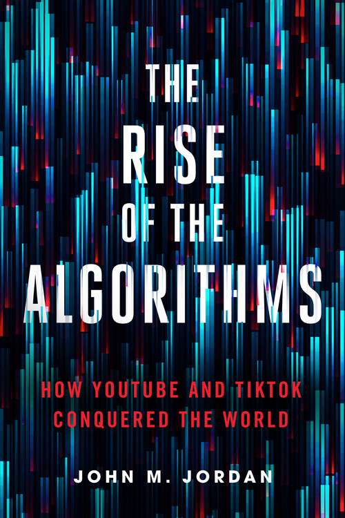 Book cover of The Rise of the Algorithms: How YouTube and TikTok Conquered the World