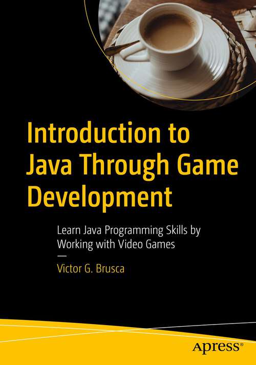 Book cover of Introduction to Java Through Game Development: Learn Java Programming Skills by Working with Video Games (1st ed.)