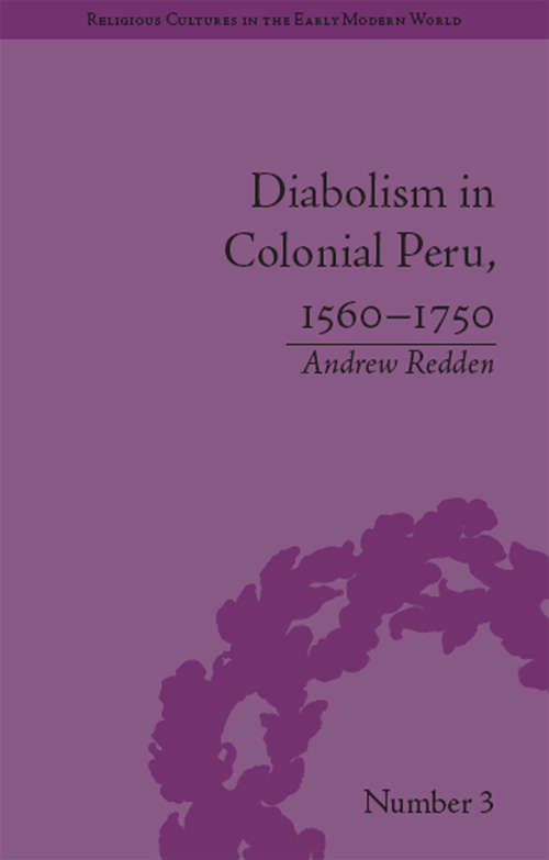 Diabolism in Colonial Peru, 1560–1750 (Religious Cultures in the Early Modern World #3)