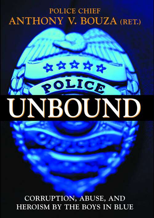 Book cover of Police Unbound: Corruption, Abuse, and Heroism by the Boys in Blue