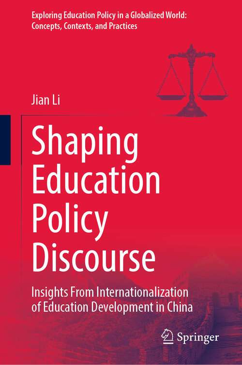 Shaping Education Policy Discourse: Insights From Internationalization of Education Development in China (Exploring Education Policy in a Globalized World: Concepts, Contexts, and Practices)