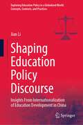 Shaping Education Policy Discourse: Insights From Internationalization of Education Development in China (Exploring Education Policy in a Globalized World: Concepts, Contexts, and Practices)