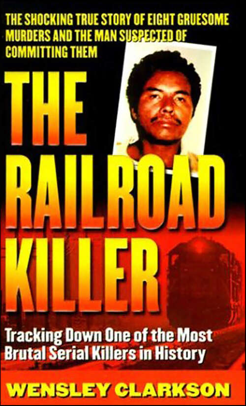 Book cover of The Railroad Killer: Tracking Down One of the Most Brutal Serial Killers in History