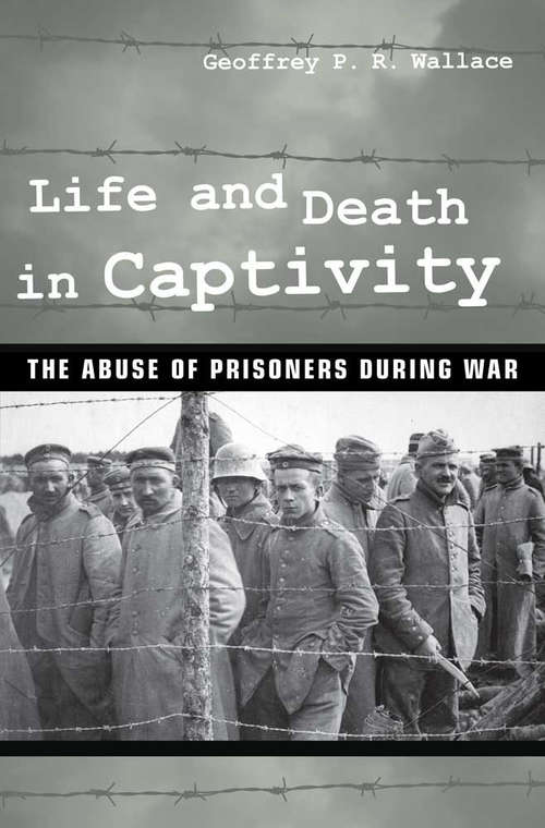 Book cover of Life and Death in Captivity: The Abuse of Prisoners during War
