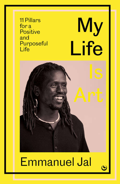 Book cover of My Life is Art: 11 Pillars for a Positive and Purposeful Life