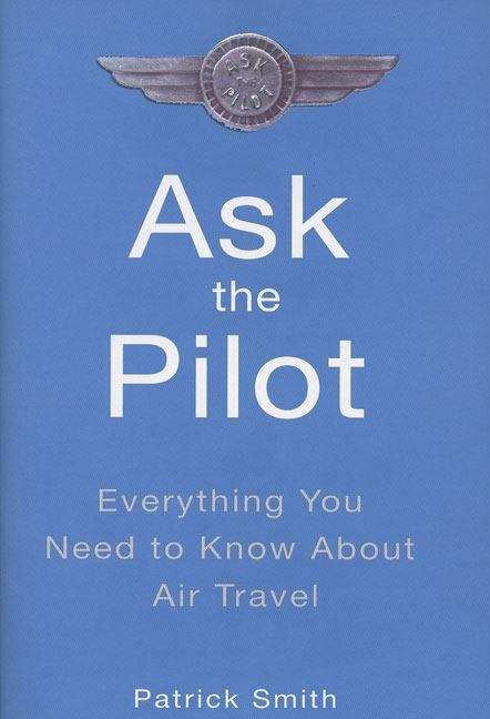 Book cover of Ask The Pilot: Everything You Need to Know About Air Travel