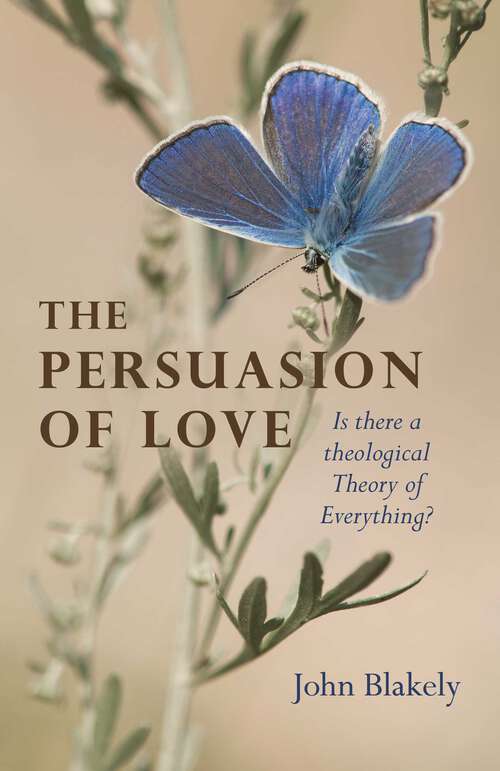 Book cover of The Persuasion of Love: Is There a Theological Theory of Everything?