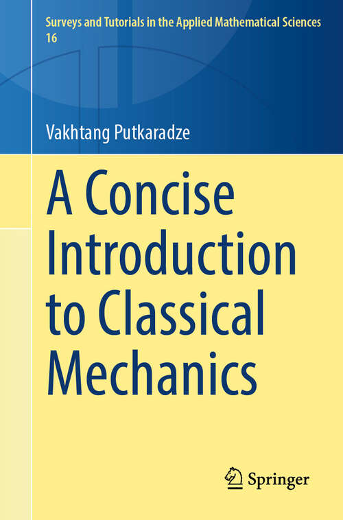 Book cover of A Concise Introduction to Classical Mechanics (Surveys and Tutorials in the Applied Mathematical Sciences #16)