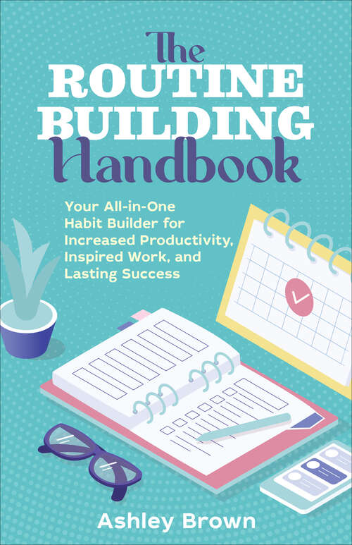 Book cover of The Routine-Building Handbook: Your All-in-One Habit Builder for Increased Productivity, Inspired Work, and Lasting Success
