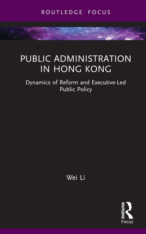 Book cover of Public Administration in Hong Kong: Dynamics of Reform and Executive-Led Public Policy (Routledge Research in Public Administration and Public Policy)