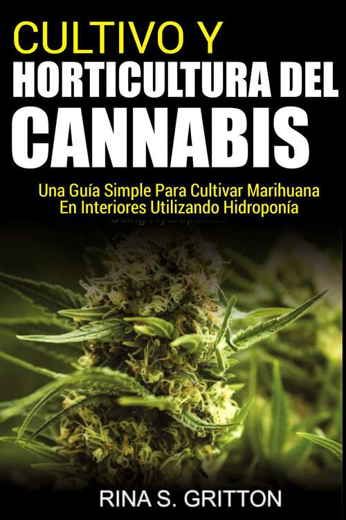 Book cover of Cultivo y horticultura del cannabis: Una guía simple para cultivar marihuana en interiores utilizando hidropinía