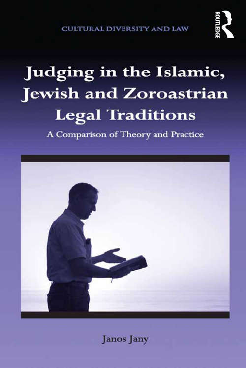 Judging in the Islamic, Jewish and Zoroastrian Legal Traditions: A Comparison of Theory and Practice (Cultural Diversity and Law)