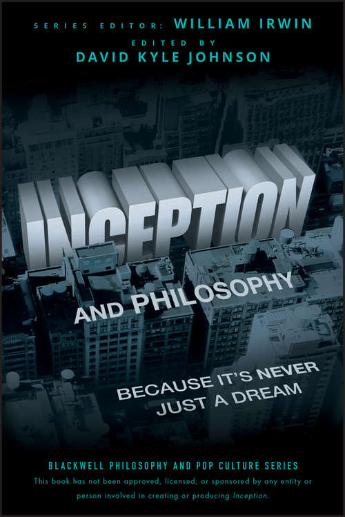 Inception and Philosophy: Because It's Never Just a Dream (The Blackwell Philosophy and Pop Culture Series #43)