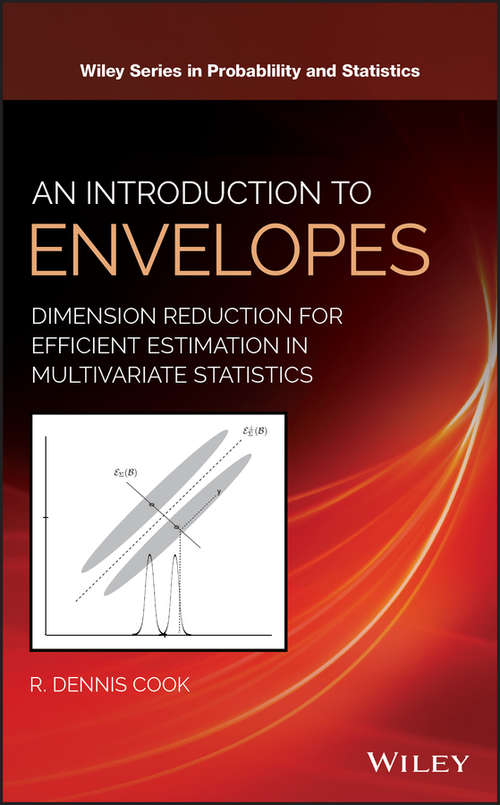 Book cover of An Introduction to Envelopes: Dimension Reduction for Efficient Estimation in Multivariate Statistics (Wiley Series in Probability and Statistics #401)